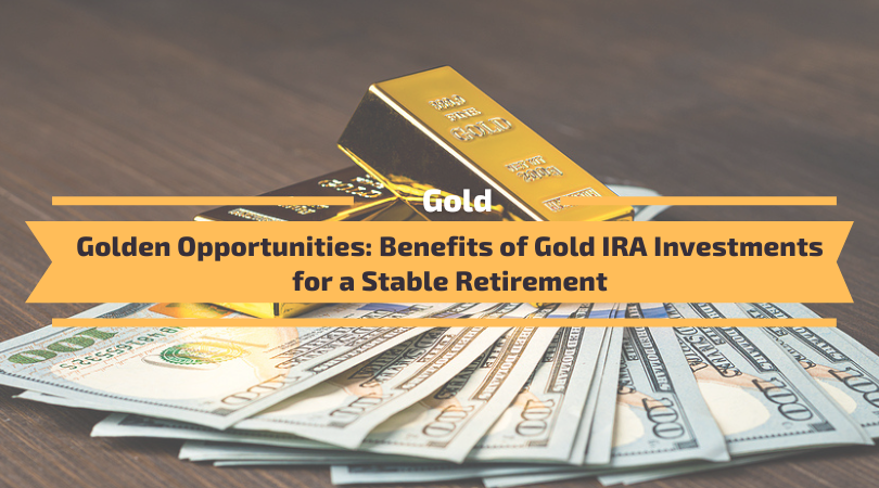 Golden opportunities - Benefits of Gold IRA investments on TopGold.Forum